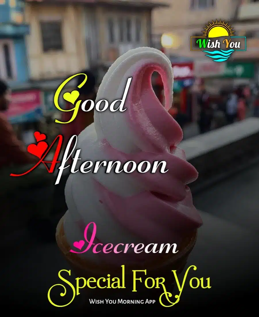 good afternoon images with ice cream